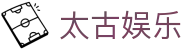 太古娱乐_官网最新入口